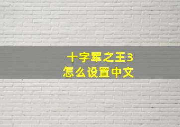 十字军之王3 怎么设置中文